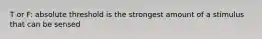 T or F: absolute threshold is the strongest amount of a stimulus that can be sensed