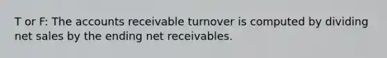 T or F: The accounts receivable turnover is computed by dividing <a href='https://www.questionai.com/knowledge/ksNDOTmr42-net-sales' class='anchor-knowledge'>net sales</a> by the ending net receivables.