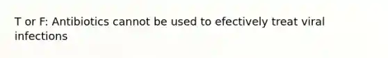 T or F: Antibiotics cannot be used to efectively treat viral infections