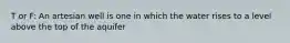 T or F: An artesian well is one in which the water rises to a level above the top of the aquifer
