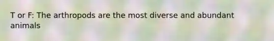 T or F: The arthropods are the most diverse and abundant animals