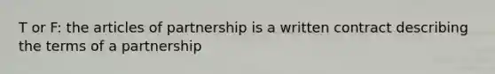 T or F: the articles of partnership is a written contract describing the terms of a partnership