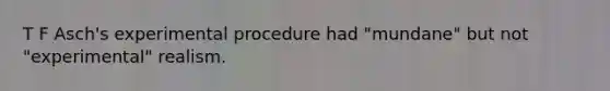 T F Asch's experimental procedure had "mundane" but not "experimental" realism.