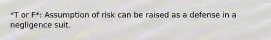 *T or F*: Assumption of risk can be raised as a defense in a negligence suit.