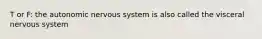 T or F: the autonomic nervous system is also called the visceral nervous system