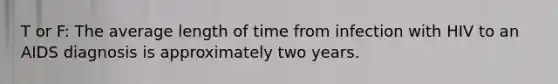 T or F: The average length of time from infection with HIV to an AIDS diagnosis is approximately two years.