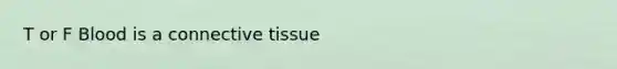 T or F Blood is a <a href='https://www.questionai.com/knowledge/kYDr0DHyc8-connective-tissue' class='anchor-knowledge'>connective tissue</a>