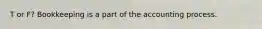 T or F? Bookkeeping is a part of the accounting process.