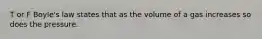 T or F Boyle's law states that as the volume of a gas increases so does the pressure.