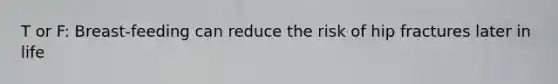 T or F: Breast-feeding can reduce the risk of hip fractures later in life