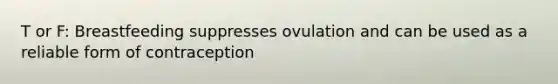 T or F: Breastfeeding suppresses ovulation and can be used as a reliable form of contraception