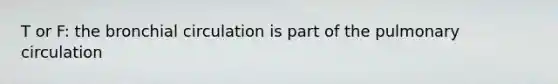T or F: the bronchial circulation is part of the pulmonary circulation
