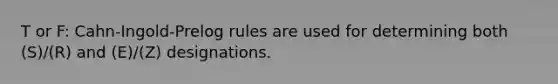 T or F: Cahn-Ingold-Prelog rules are used for determining both (S)/(R) and (E)/(Z) designations.