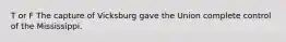 T or F The capture of Vicksburg gave the Union complete control of the Mississippi.