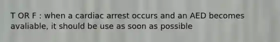 T OR F : when a cardiac arrest occurs and an AED becomes avaliable, it should be use as soon as possible