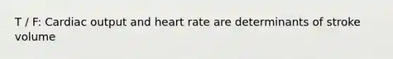 T / F: Cardiac output and heart rate are determinants of stroke volume