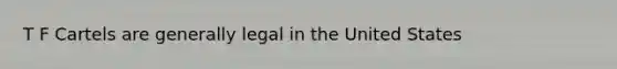 T F Cartels are generally legal in the United States