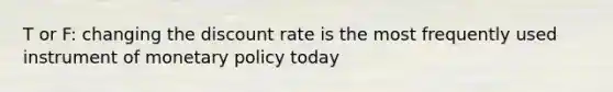 T or F: changing the discount rate is the most frequently used instrument of monetary policy today