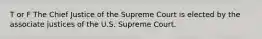 T or F The Chief Justice of the Supreme Court is elected by the associate justices of the U.S. Supreme Court.