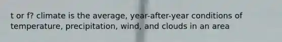 t or f? climate is the average, year-after-year conditions of temperature, precipitation, wind, and clouds in an area