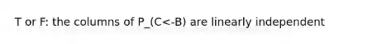 T or F: the columns of P_(C<-B) are linearly independent