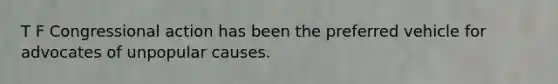 T F Congressional action has been the preferred vehicle for advocates of unpopular causes.