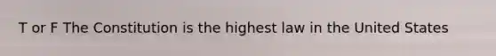 T or F The Constitution is the highest law in the United States