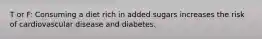 T or F: Consuming a diet rich in added sugars increases the risk of cardiovascular disease and diabetes.