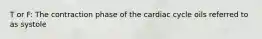 T or F: The contraction phase of the cardiac cycle oils referred to as systole