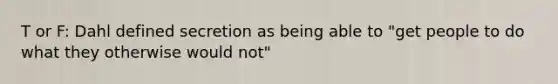 T or F: Dahl defined secretion as being able to "get people to do what they otherwise would not"