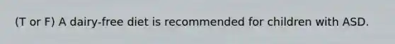 (T or F) A dairy-free diet is recommended for children with ASD.