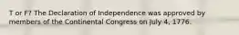 T or F? The Declaration of Independence was approved by members of the Continental Congress on July 4, 1776.