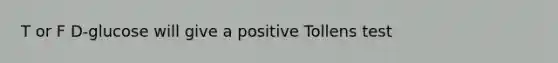 T or F D-glucose will give a positive Tollens test