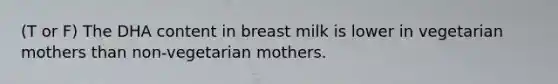 (T or F) The DHA content in breast milk is lower in vegetarian mothers than non-vegetarian mothers.