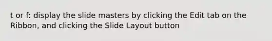 t or f: display the slide masters by clicking the Edit tab on the Ribbon, and clicking the Slide Layout button