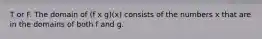 T or F. The domain of (f x g)(x) consists of the numbers x that are in the domains of both f and g.