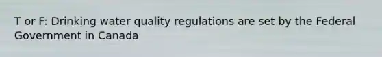 T or F: Drinking water quality regulations are set by the Federal Government in Canada