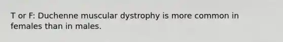 T or F: Duchenne muscular dystrophy is more common in females than in males.