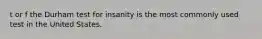 t or f the Durham test for insanity is the most commonly used test in the United States.