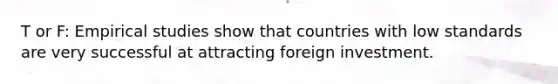 T or F: Empirical studies show that countries with low standards are very successful at attracting foreign investment.