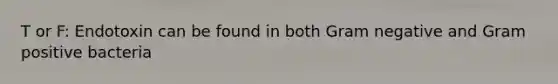 T or F: Endotoxin can be found in both Gram negative and Gram positive bacteria
