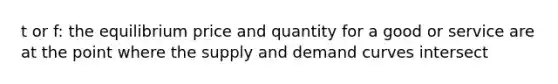 t or f: the equilibrium price and quantity for a good or service are at the point where the supply and demand curves intersect