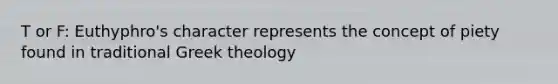 T or F: Euthyphro's character represents the concept of piety found in traditional Greek theology