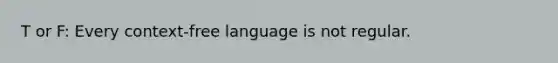 T or F: Every context-free language is not regular.