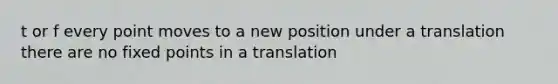 t or f every point moves to a new position under a translation there are no fixed points in a translation