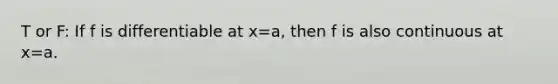 T or F: If f is differentiable at x=a, then f is also continuous at x=a.