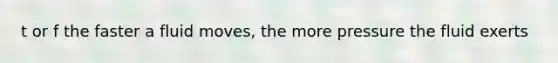 t or f the faster a fluid moves, the more pressure the fluid exerts