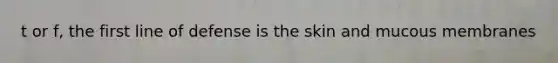 t or f, the first line of defense is the skin and mucous membranes