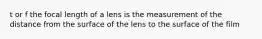 t or f the focal length of a lens is the measurement of the distance from the surface of the lens to the surface of the film