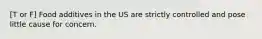 [T or F] Food additives in the US are strictly controlled and pose little cause for concern.